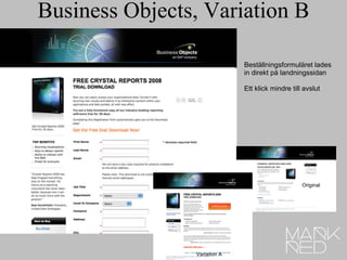  Business Objects, Variation B Beställningsformuläret lades in direkt på landningssidan Ett klick mindre till avslut Original Variation A 