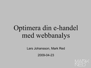 Optimera din e-handel med webbanalys Lars Johansson, Mark Red 2009-04-23 