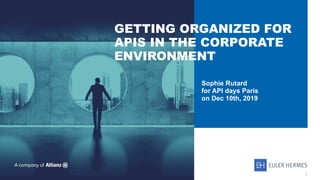 Strictly Confidential
Sophie Rutard
for API days Paris
on Dec 10th, 2019  
GETTING ORGANIZED FOR
APIS IN THE CORPORATE
ENVIRONMENT
1
 