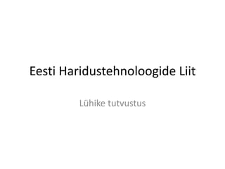 Eesti Haridustehnoloogide Liit

         Lühike tutvustus
 