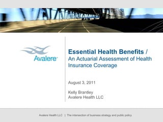 Essential Health Benefits /An Actuarial Assessment of Health Insurance Coverage August 3, 2011 Kelly Brantley Avalere Health LLC 
