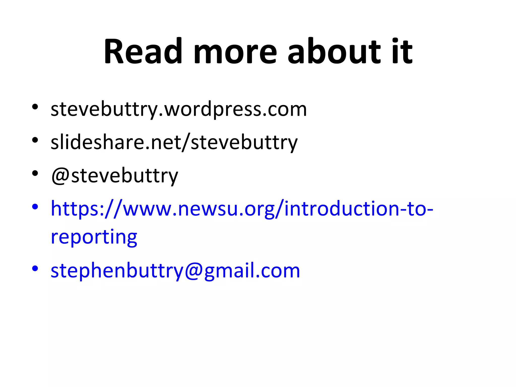 Read more about it
• stevebuttry.wordpress.com
• slideshare.net/stevebuttry
• @stevebuttry
• https://www.newsu.org/introduction-to-
  reporting
• stephenbuttry@gmail.com
 
