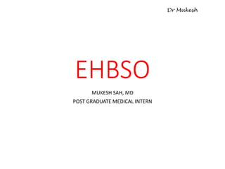 EHBSO
MUKESH SAH, MD
POST GRADUATE MEDICAL INTERN
 