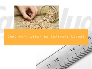 Como participar do Software Livre?
 