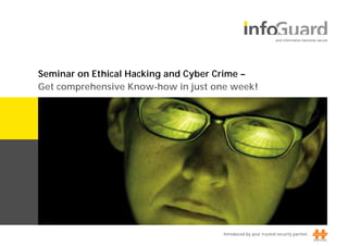 Seminar on Ethical Hacking and Cyber Crime –
Get comprehensive Know-how in just one week!




                                     Introduced by your trusted security partner.
 