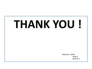 THANK YOU !
Reference : NHSP
NHSP II
NHSP IP II
 