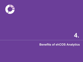 4.
Benefits of ehCOS Analytics
 