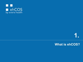1.
What is ehCOS?
 