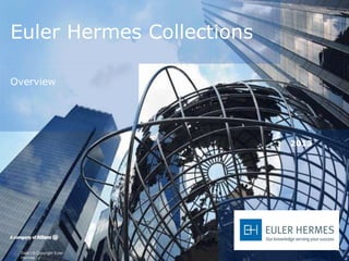 Euler Hermes Collections

Overview




                            2013




 Date | © Copyright Euler
 Hermes
 