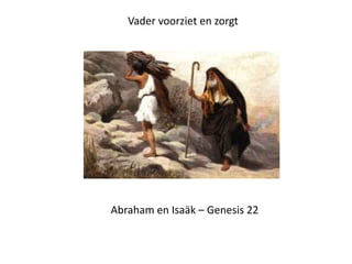 Vader voorziet en zorgt
Abraham en Isaäk – Genesis 22
 