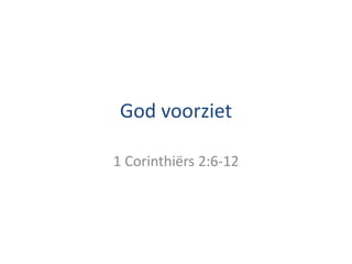 God voorziet
1 Corinthiërs 2:6-12
 