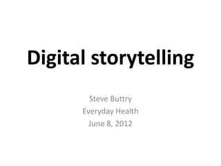 Digital storytelling
        Steve Buttry
      Everyday Health
        June 8, 2012
 