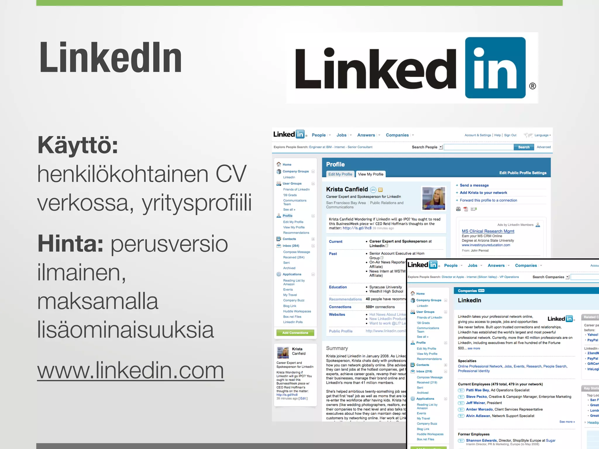 LinkedIn
Käyttö:
henkilökohtainen CV
verkossa, yritysproﬁili
Hinta: perusversio
ilmainen,
maksamalla
lisäominaisuuksia
www.linkedin.com
 
