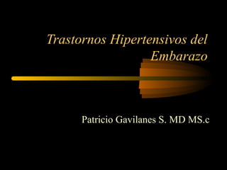 Trastornos Hipertensivos del
                  Embarazo



      Patricio Gavilanes S. MD MS.c
 