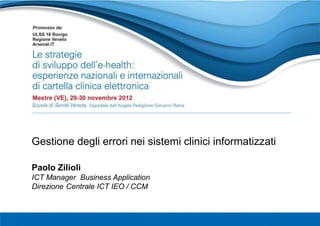 Gestione degli errori nei sistemi clinici informatizzati
Paolo Zilioli
ICT Manager Business Application
Direzione Centrale ICT IEO / CCM
 