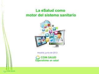 Especialistas en salud
La eSalud como
motor del sistema sanitario
Madrid, junio de 2013
 