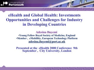 eHealth and Global Health: Investments Opportunities and Challenges for Industry in Developing Countries ,[object Object],[object Object],[object Object],[object Object],[object Object]