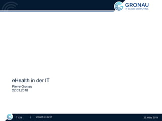 1 / 29 23. März 2018| eHealth in der IT
eHealth in der IT
Pierre Gronau
22.03.2018
 
