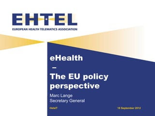 eHealth
–
The EU policy
perspective
18 September 2012HelsIT
Marc Lange
Secretary General
 