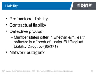 Liability


• Professional liability
• Contractual liability
• Defective product
    – Member states differ in whether e/m...