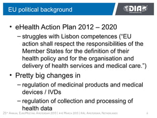 EU political background

• eHealth Action Plan 2012 – 2020
   – struggles with Lisbon competences (“EU
     action shall r...