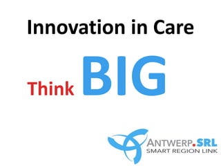 Innovation in Care
Think BIG
 