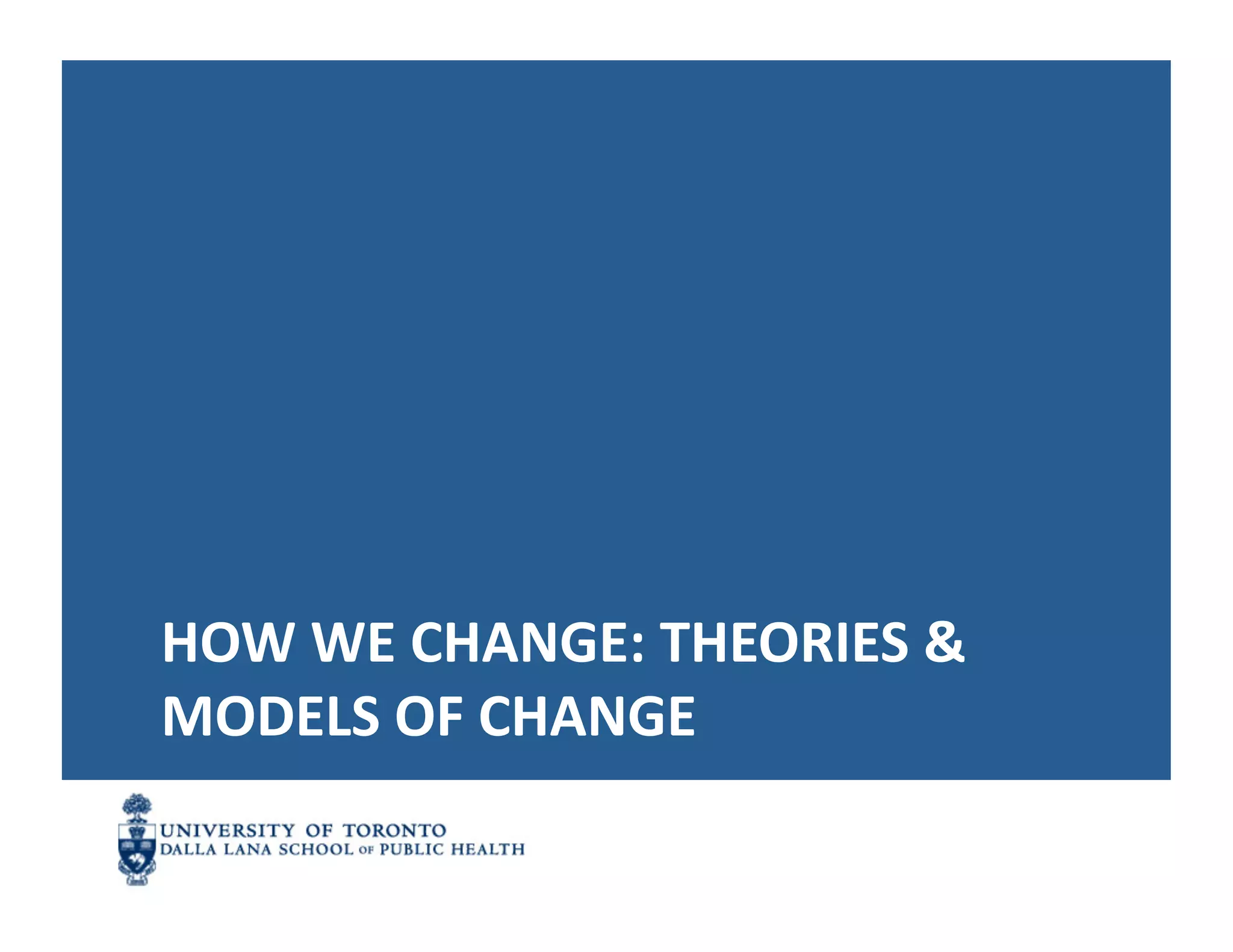 HOW	
  WE	
  CHANGE:	
  THEORIES	
  &	
  
MODELS	
  OF	
  CHANGE	
  
 