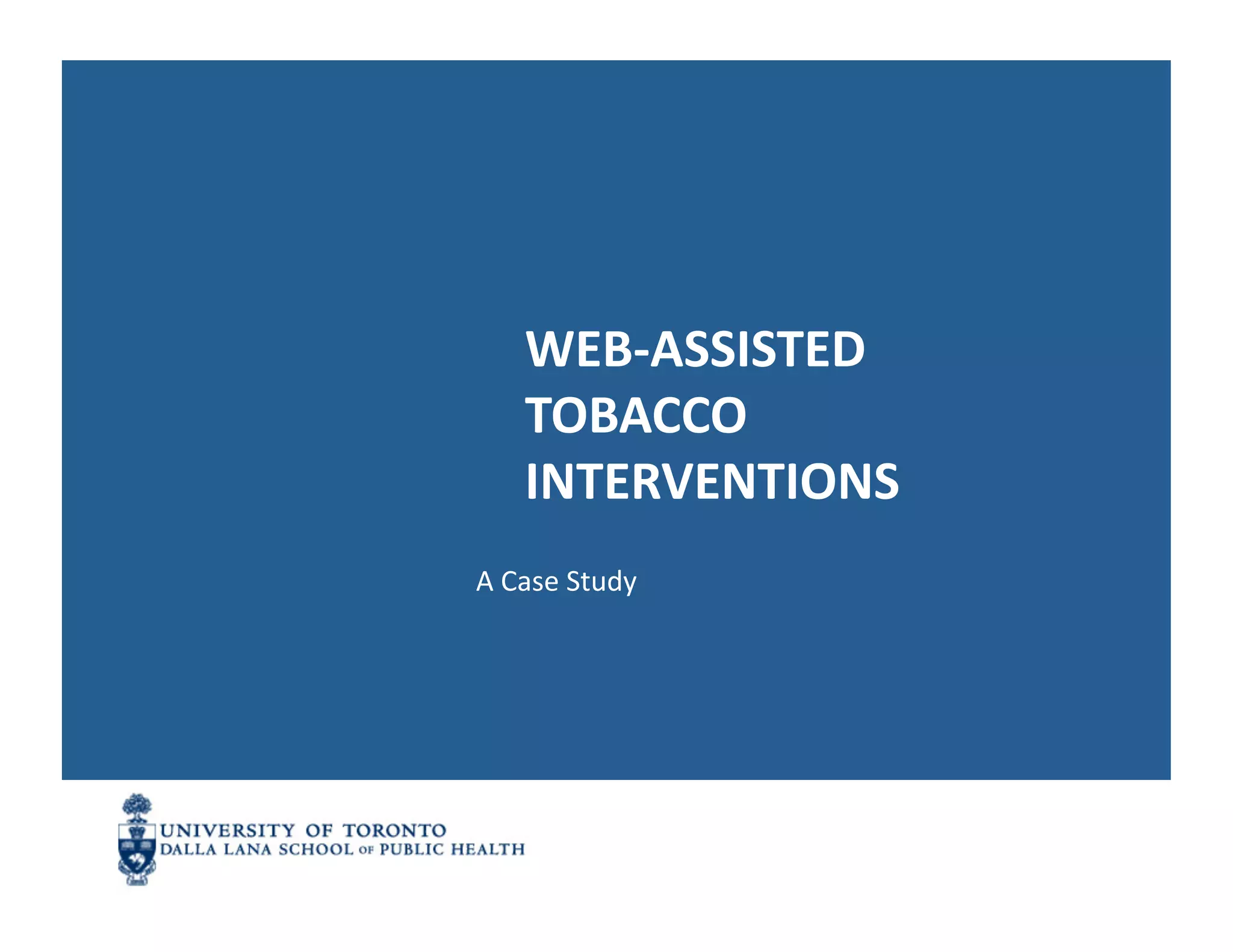 WEB-­‐ASSISTED	
  
      TOBACCO	
  
      INTERVENTIONS	
  
A	
  Case	
  Study	
  
 