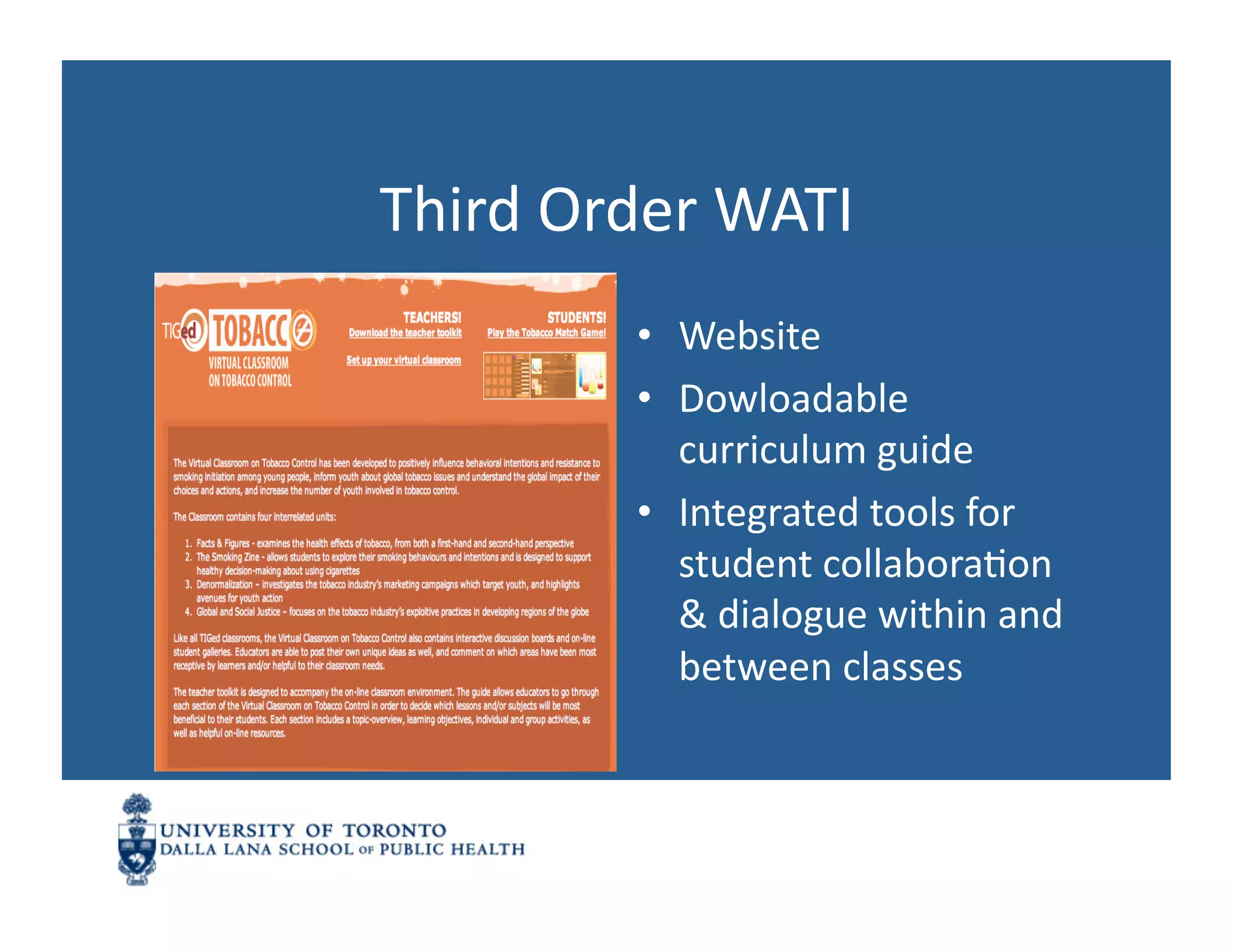 Third	
  Order	
  WATI	
  
             •  Website	
  
             •  Dowloadable	
  
                curriculum	
  guide	
  
             •  Integrated	
  tools	
  for	
  
                student	
  collaboraNon	
  
                &	
  dialogue	
  within	
  and	
  
                between	
  classes	
  
 