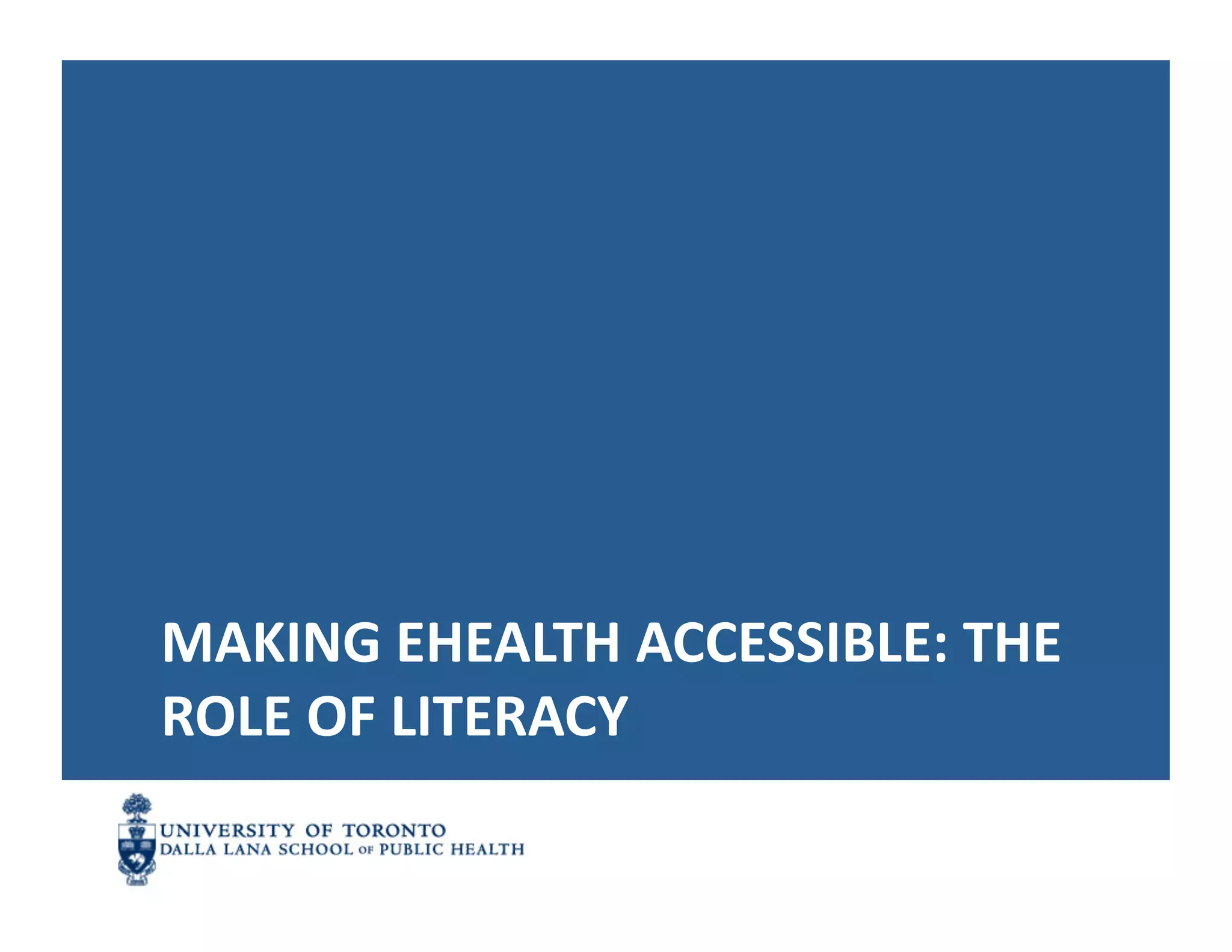 MAKING	
  EHEALTH	
  ACCESSIBLE:	
  THE	
  
ROLE	
  OF	
  LITERACY	
  
 