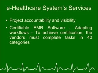 e-Healthcare System’s Services Project accountability and visibility Certifiable EMR Software - Adapting workflows - To achieve certification, the vendors must complete tasks in 40 categories  