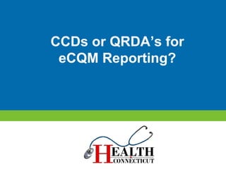 CCDs or QRDA’s for
eCQM Reporting?
 