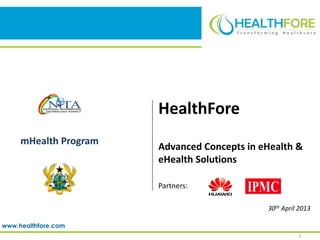 www.healthfore.com
HealthFore
Advanced Concepts in eHealth &
eHealth Solutions
Partners:
30th April 2013
1
mHealth Program
 