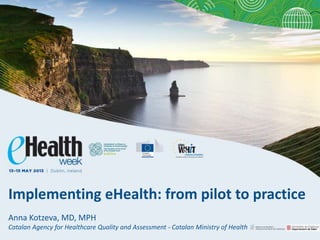Implementing eHealth: from pilot to practice
Anna Kotzeva, MD, MPH
Catalan Agency for Healthcare Quality and Assessment - Catalan Ministry of Health
 