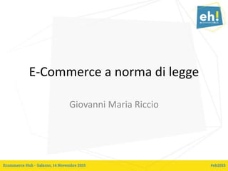 E-Commerce a norma di legge
Giovanni Maria Riccio
 