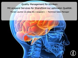 Quality Management für Kliniken: Mit ecspand Services für SharePoint zur optimalen Qualität. Florian Laumer [d.velop AG / ecspand ]  – Technical Sales Manager  