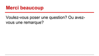 Merci beaucoup
Voulez-vous poser une question? Ou avez-
vous une remarque?
 