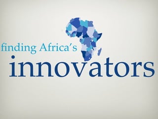 innovators
ﬁnding Africa’s
 