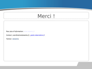 Merci !
Pour plus d’information: www.anamia.fr
Contact: coordination@anamia.fr, paola.tubaro@ens.fr
Twitter: @anamia
 