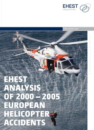 final rEport 2010




EHEST
AnAlySiS
of 2000 – 2005
EuropEAn
HElicopTEr
AccidEnTS
 
