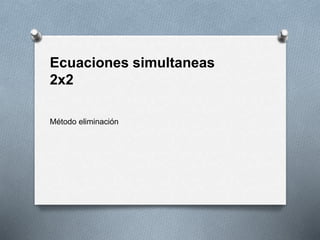 Ecuaciones simultaneas
2x2
Método eliminación
 