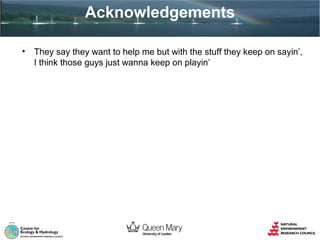 Acknowledgements
•

They say they want to help me but with the stuff they keep on sayin’,
I think those guys just wanna keep on playin’

 