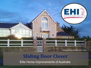 Sliding Door Closer
Elite Home Improvements of Australia
www.ehiaustralia.com.au
 