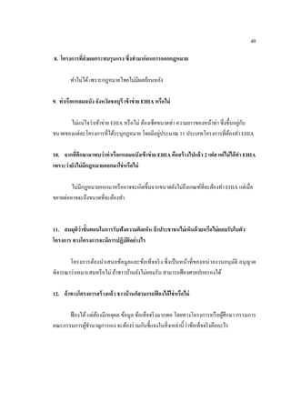 40 
8. โครงการที่ส่งผลกระทบรุนแรง ซึ่งทามาก่อนการออกกฎหมาย 
ทาไม่ได้ เพราะกฎหมายไทยไม่มีผลย้อนหลัง 
9. ท่าเรือแหลมฉบัง จังหวัดชลบุรี เข้าข่าย EHIA หรือไม่ 
ไม่แน่ใจว่าเข้าข่าย EHIA หรือไม่ ต้องเช็คขนาดท่า ความยาวของหน้าท่า ซึ่งขึ้นอยู่กับ ขนาดของแต่ละโครงการที่ได้ระบุกฎหมาย โดยมีอยู่ประมาณ 11 ประเภทโครงการที่ต้องทา EHIA 
10. จากที่ศึกษามาพบว่าท่าเรือแหลมฉบังเข้าข่าย EHIA คือสร้างไปแล้ว 2 เฟส แต่ไม่ได้ทา EHIA 
เพราะว่ายังไม่มีกฎหมายออกมาใช่หรือไม่ 
ไม่มีกฎหมายออกมาหรืออาจจะเกิดขึ้นจากขนาดยังไม่ถึงเกณฑ์ที่จะต้องทา EHIA แต่เมื่อ ขยายต่ออาจจะถึงขนาดที่จะต้องทา 
11. สมมุติว่าขั้นตอนในการรับฟังความคิดเห็น ถ้าประชาชนไม่เห็นด้วยหรือไม่ยอมรับในตัว 
โครงการ ทางโครงการจะมีการปฏิบัติอย่างไร 
โครงการต้องนาเสนอข้อมูลและข้อเท็จจริง ซึ่งเป็นหน้าที่ของหน่วยงานอนุมัติ อนุญาต พิจารณาว่าเหมาะสมหรือไม่ ถ้าชาวบ้านยังไม่ยอมรับ สามารถฟ้องศาลปกครองได้ 
12. ถ้าทางโครงการสร้างแล้ว ชาวบ้านก็สามารถฟ้องได้ใช่หรือไม่ 
ฟ้องได้ แต่ต้องมีเหตุผล ข้อมูล ข้อเท็จจริงมากพอ โดยทางโครงการหรือผู้ศึกษา กรรมการ คณะกรรมการผู้ชานาญการเอง จะต้องร่วมกันชี้แจงในสิ่งเหล่านี้ว่าข้อเท็จจริงคืออะไร 
 