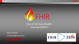 Out-of-the-box eHealth 
interoperability? 
Ewout Kramer 
e.kramer@furore.com 
EHiN, november 4thm 2014 
 