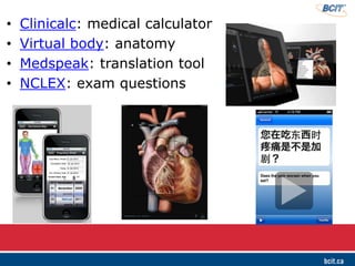 Healthcare apps:• Clinicalc: medical calculator
• Virtual body: anatomy
• Medspeak: translation tool
• NCLEX: exam questions
 