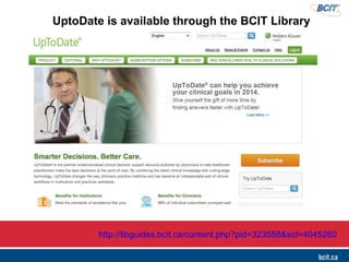 http://libguides.bcit.ca/content.php?pid=323588&sid=4045260
UptoDate is available through the BCIT Library
 