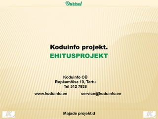 Koduinfo projekt.
      EHITUSPROJEKT


            Koduinfo OÜ
         Ropkamõisa 10, Tartu
             Tel 512 7938
www.koduinfo.ee      service@koduinfo.ee




             Majade projektid
 