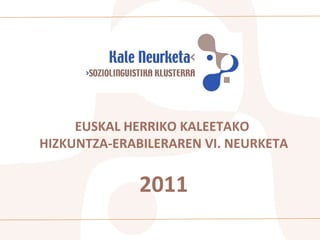EUSKAL HERRIKO KALEETAKO  HIZKUNTZA-ERABILERAREN VI. NEURKETA 2011 