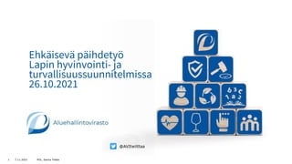 Ehkäisevä päihdetyö
Lapin hyvinvointi- ja
turvallisuussuunnitelmissa
26.10.2021
POL, Sanna Ylitalo
7.11.2021
1
 